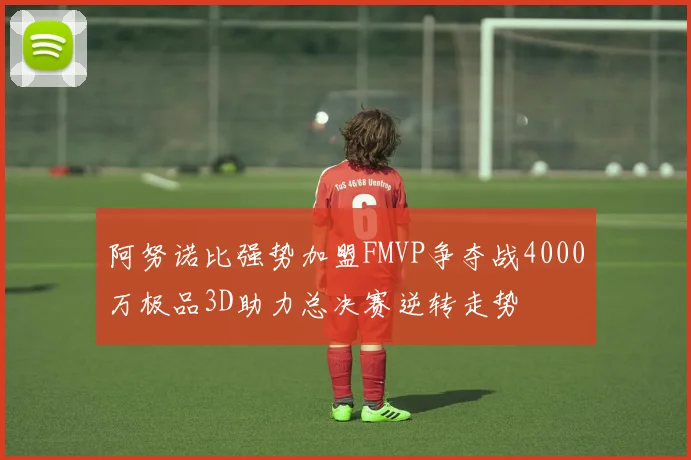 阿努诺比强势加盟FMVP争夺战4000万极品3D助力总决赛逆转走势