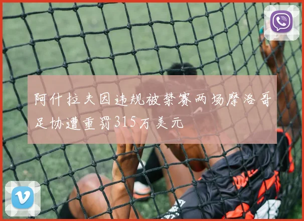 阿什拉夫因违规被禁赛两场摩洛哥足协遭重罚315万美元