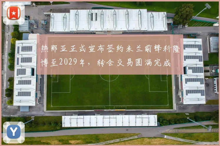 热那亚正式宣布签约米兰前锋科隆博至2029年，转会交易圆满完成